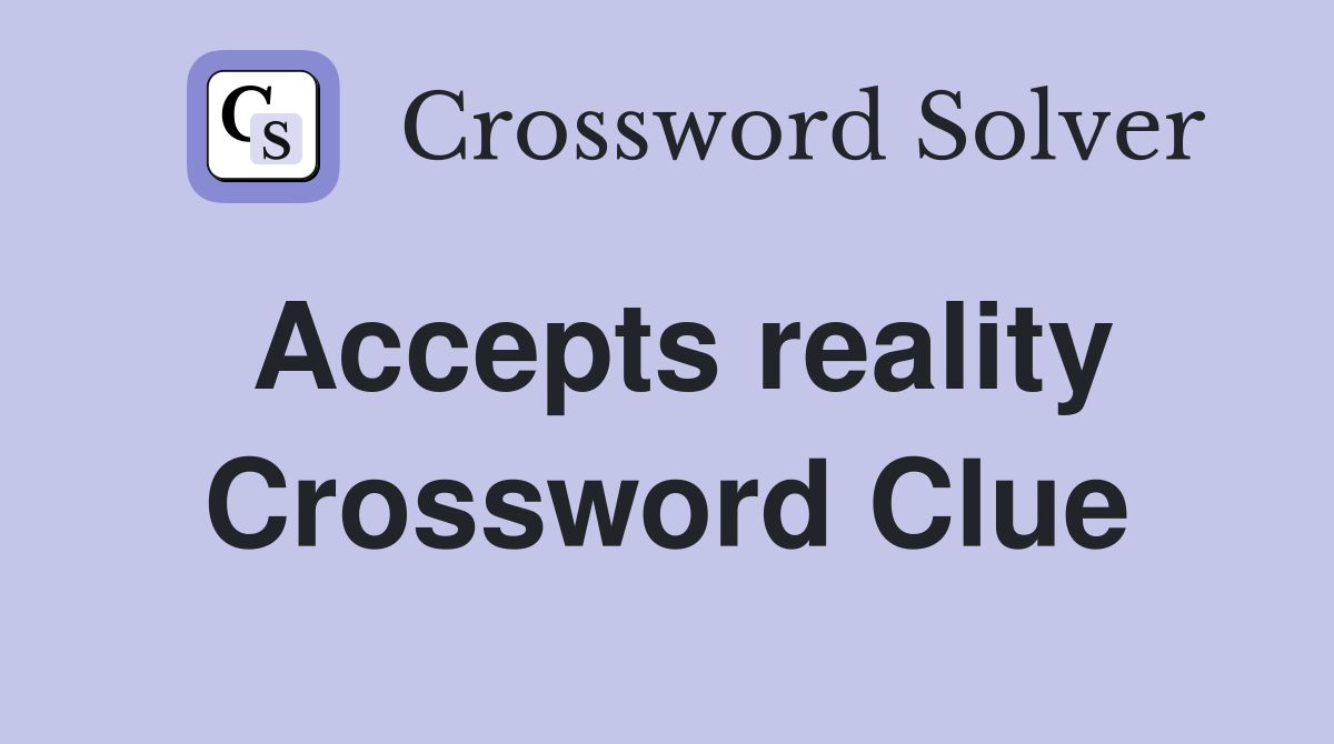 Accepts reality Crossword Clue Answers Crossword Solver